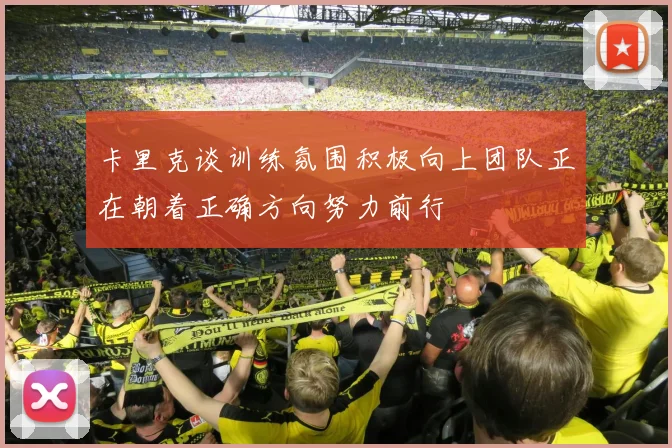 卡里克谈训练氛围积极向上团队正在朝着正确方向努力前行