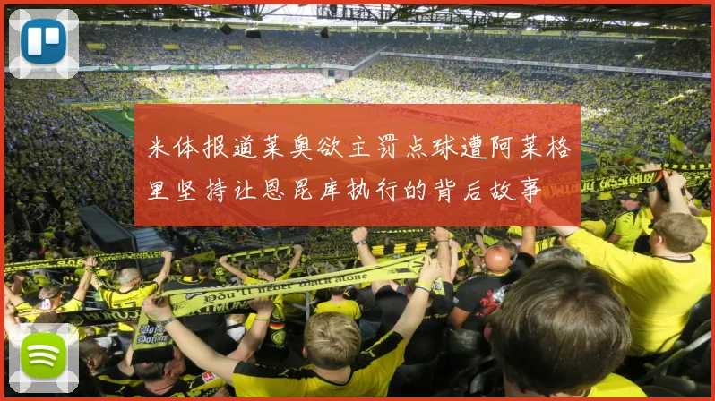 米体报道莱奥欲主罚点球遭阿莱格里坚持让恩昆库执行的背后故事